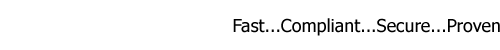 Fast…Compliant…Secure….Proven